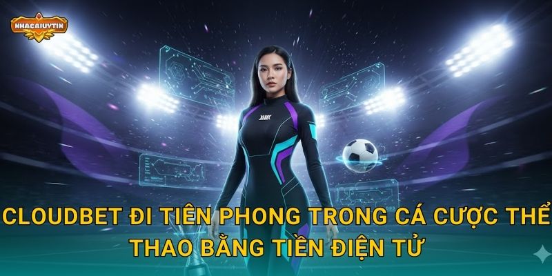 Nhà Cái Thể Thao Cloudbet - Nhacaiuytin Giải Mã Cá Cược Bằng Crypto 1 Cloudbet đi tiên phong trong cá cược thể thao bằng tiền điện tử