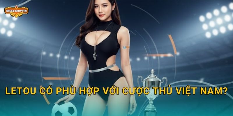 Nhà cái thể thao Letou - Nhacaiuytin Đánh Giá Nhà Cái Thể Thao Châu Á Uy Tín 2 Letou có phù hợp với cược thủ Việt Nam?