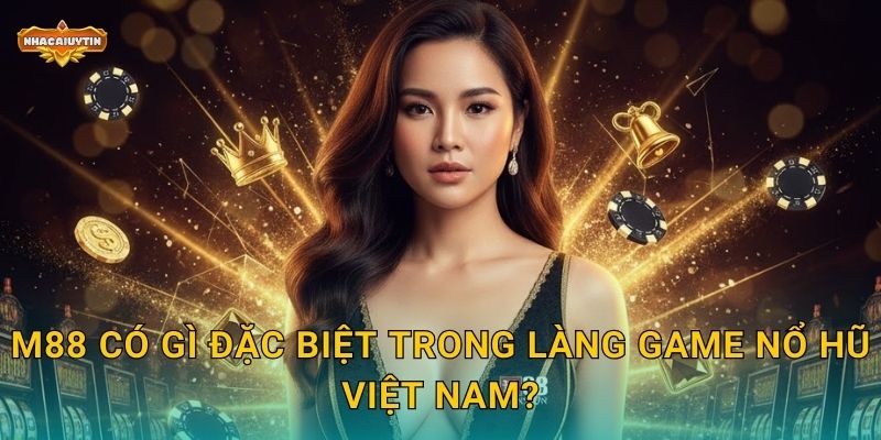Nhà Cái Nổ Hũ M88 - Nhacaiuytin Chia Sẻ Góc Nhìn Toàn Diện 1 M88 có gì đặc biệt trong làng game nổ hũ Việt Nam?