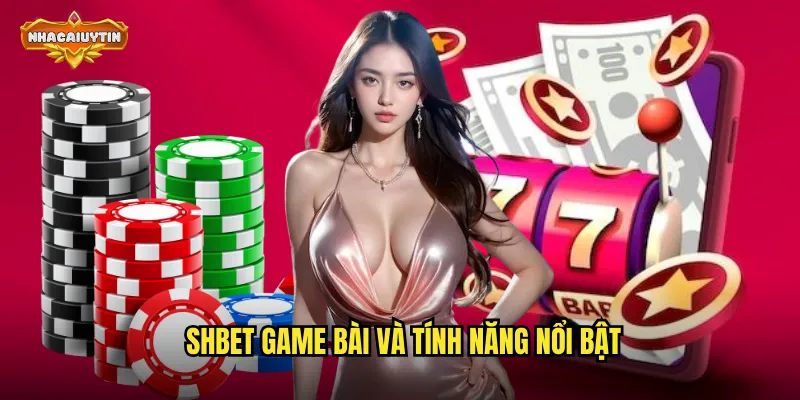 Đánh Giá Nhà Cái Game Bài SHBET - Nhacaiuytin So Sánh Toàn Diện 1 SHBET game bài và tính năng nổi bật