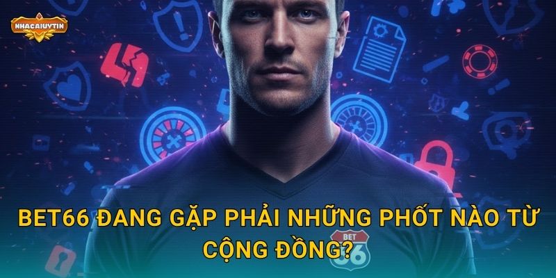 Phốt Nhà Cái BET66 - Nhacaiuytin Phân Tích Các Khiếu Nại Phổ Biến 1 BET66 đang gặp phải những phốt nào từ cộng đồng?