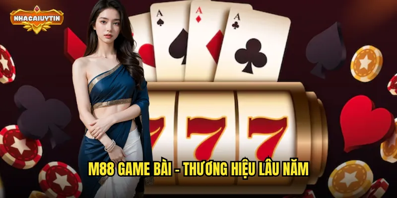Nhà Cái Game Bài M88 Uy Tín - Nhacaiuytin Review Chi Tiết 1 M88 game bài - thương hiệu lâu năm