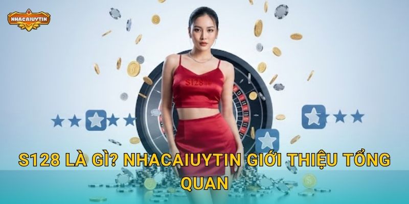 Review nhà cái S128 từ Nhacaiuytin - Trải nghiệm thực tế người chơi 1 S128 là gì? Nhacaiuytin giới thiệu tổng quan