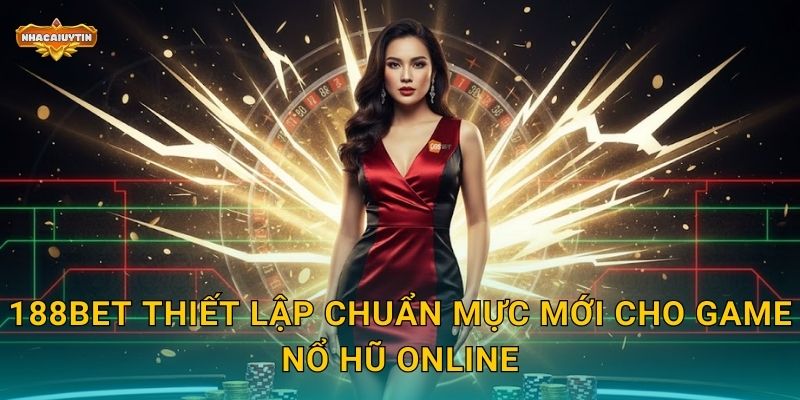 Nhà Cái Nổ Hũ 188Bet Qua Đánh Giá Chi Tiết Của Nhacaiuytin 1 188Bet thiết lập chuẩn mực mới cho game nổ hũ online