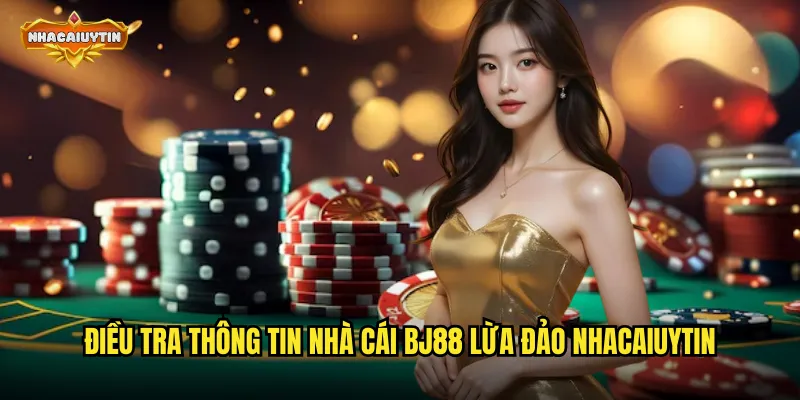 Nhà Cái BJ88 Lừa Đảo - Sự Thật Được Bóc Tách Từng Phần 1 Điều tra thông tin nhà cái BJ88 lừa đảo nhacaiuytin