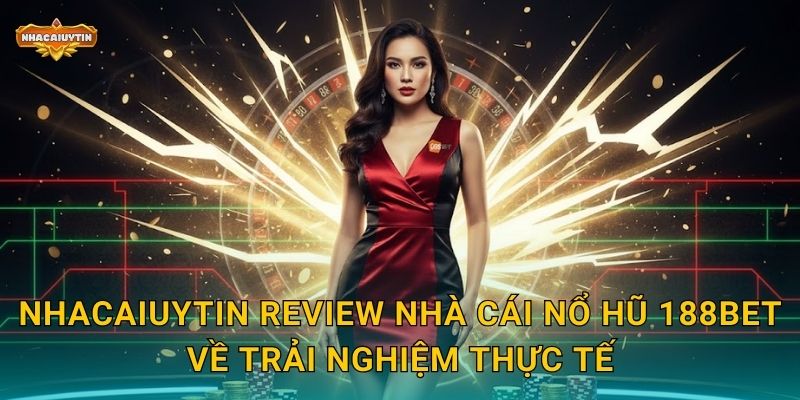 Nhà Cái Nổ Hũ 188Bet Qua Đánh Giá Chi Tiết Của Nhacaiuytin 2 Nhacaiuytin review nhà cái nổ hũ 188Bet về trải nghiệm thực tế