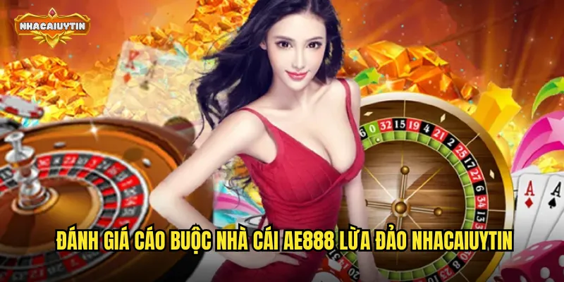 Nhà Cái AE888 Lừa Đảo - Phân Tích Dựa Trên Thực Tế Và Bằng Chứng 1 Đánh giá cáo buộc nhà cái AE888 lừa đảo nhacaiuytin