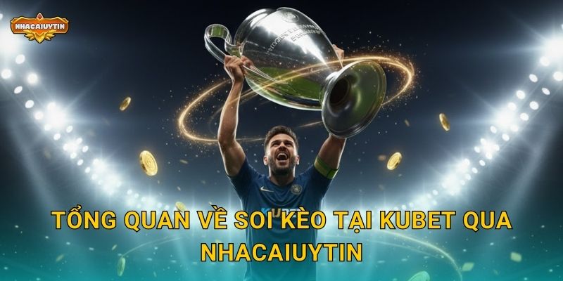 Soi kèo nhà cái KUBET - Nhacaiuytin phân tích tỷ lệ chuẩn xác 1 Tổng quan về soi kèo tại KUBET qua Nhacaiuytin