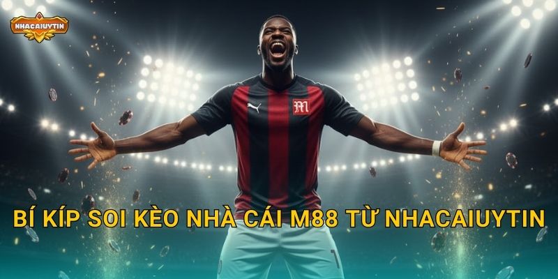 Soi kèo nhà cái M88 theo Nhacaiuytin - Dự báo siêu chuẩn 2 Bí kíp soi kèo nhà cái M88 từ Nhacaiuytin