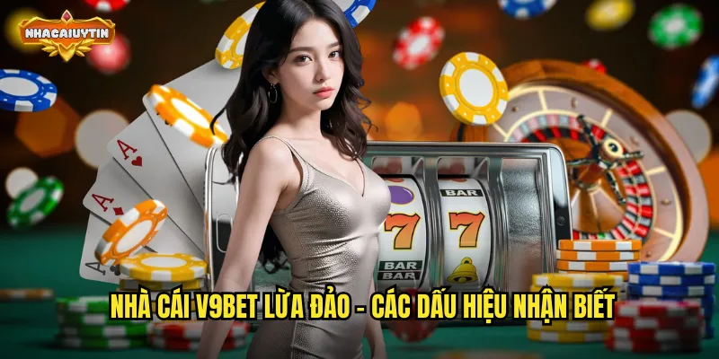 Nhà Cái V9BET Lừa Đảo Người Chơi - Nhacaiuytin Cảnh Báo Toàn Diện 1 Nhà cái V9BET lừa đảo - các dấu hiệu nhận biết