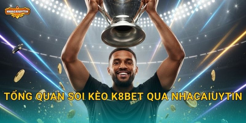 Soi kèo nhà cái K8BET từ Nhacaiuytin - Phân tích sắc bén 1 Tổng quan soi kèo K8BET qua Nhacaiuytin