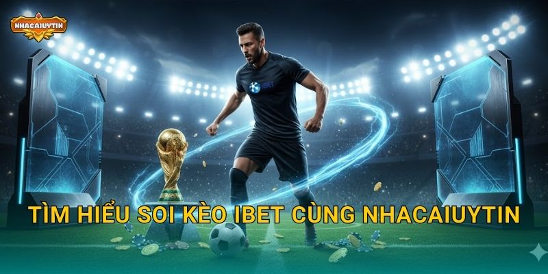Soi kèo nhà cái iBet qua Nhacaiuytin - Hướng dẫn chi tiết 1 Tìm hiểu soi kèo iBet cùng Nhacaiuytin