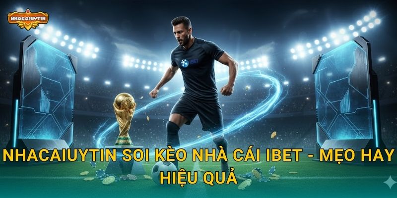 Soi kèo nhà cái iBet qua Nhacaiuytin - Hướng dẫn chi tiết 2 Nhacaiuytin soi kèo nhà cái iBet - Mẹo hay hiệu quả