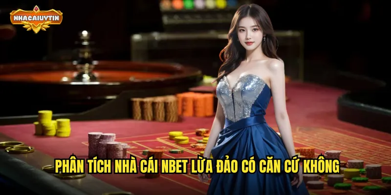 Nhà Cái NBET Lừa Đảo - Nhacaiuytin Phơi Bày Toàn Bộ Sự Thật 1 Phân tích nhà cái NBET lừa đảo có căn cứ không