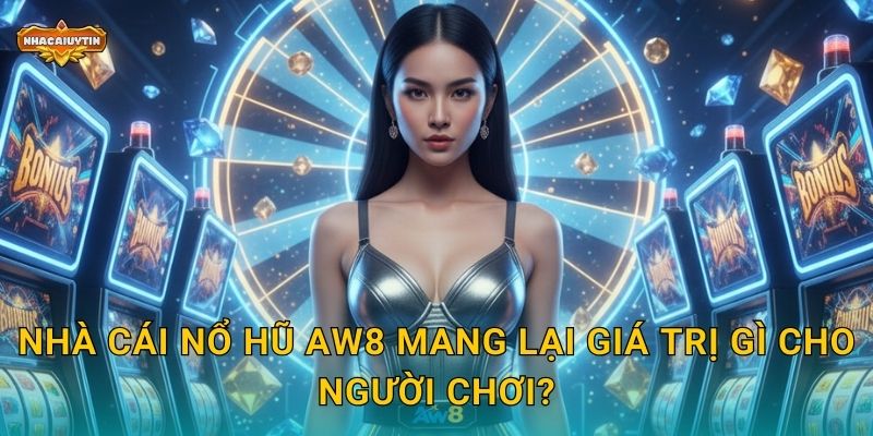 Nhà cái nổ hũ AW8 - Nhacaiuytin Bóc Tách Từng Tính Năng Nổi Bật 1 Nhà cái nổ hũ AW8 mang lại giá trị gì cho người chơi?