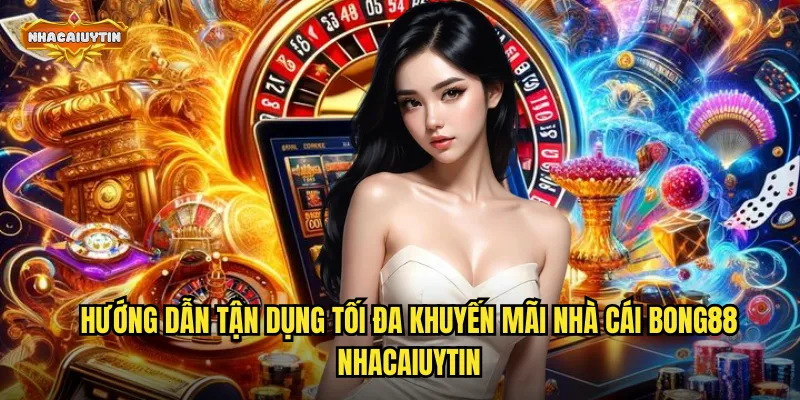 Khuyến Mãi Nhà Cái Bong88 Đỉnh Của Đỉnh - Cơ Hội Vàng Cho Mọi Bet Thủ 2 Hướng dẫn tận dụng tối đa khuyến mãi nhà cái Bong88 nhacaiuytin