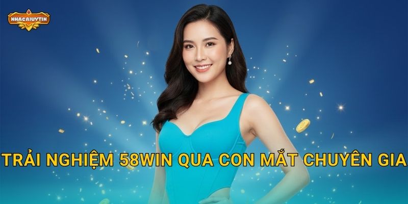 Nhà cái tặng tiền 58WIN - Nhacaiuytin Đánh Giá Chương Trình Tặng Tiền Có Thật Sự Hời? 2 Trải nghiệm 58WIN qua con mắt chuyên gia