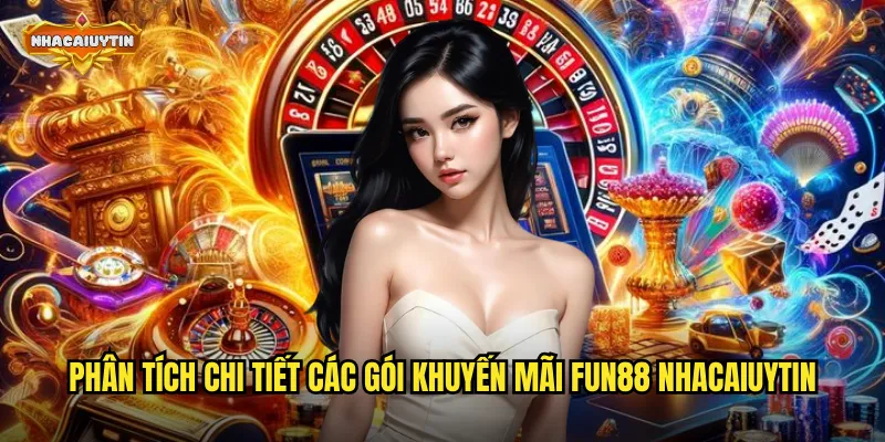 Khám Phá Kho Khuyến Mãi Nhà Cái Fun88 Cực Hấp Dẫn 2026 1 Phân tích chi tiết các gói khuyến mãi Fun88 nhacaiuytin