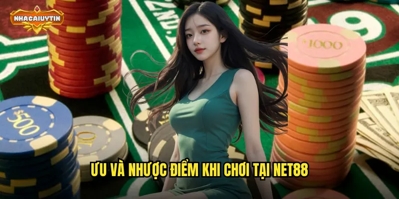 Đánh Giá Nhà Cái Casino NET88 - So Sánh Với Nhacaiuytin Chi Tiết Nhất 2 Ưu và nhược điểm khi chơi tại NET88